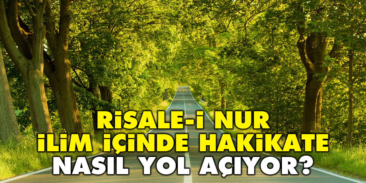 Risale-i Nur, ilim içinde hakikate nasıl yol açıyor?