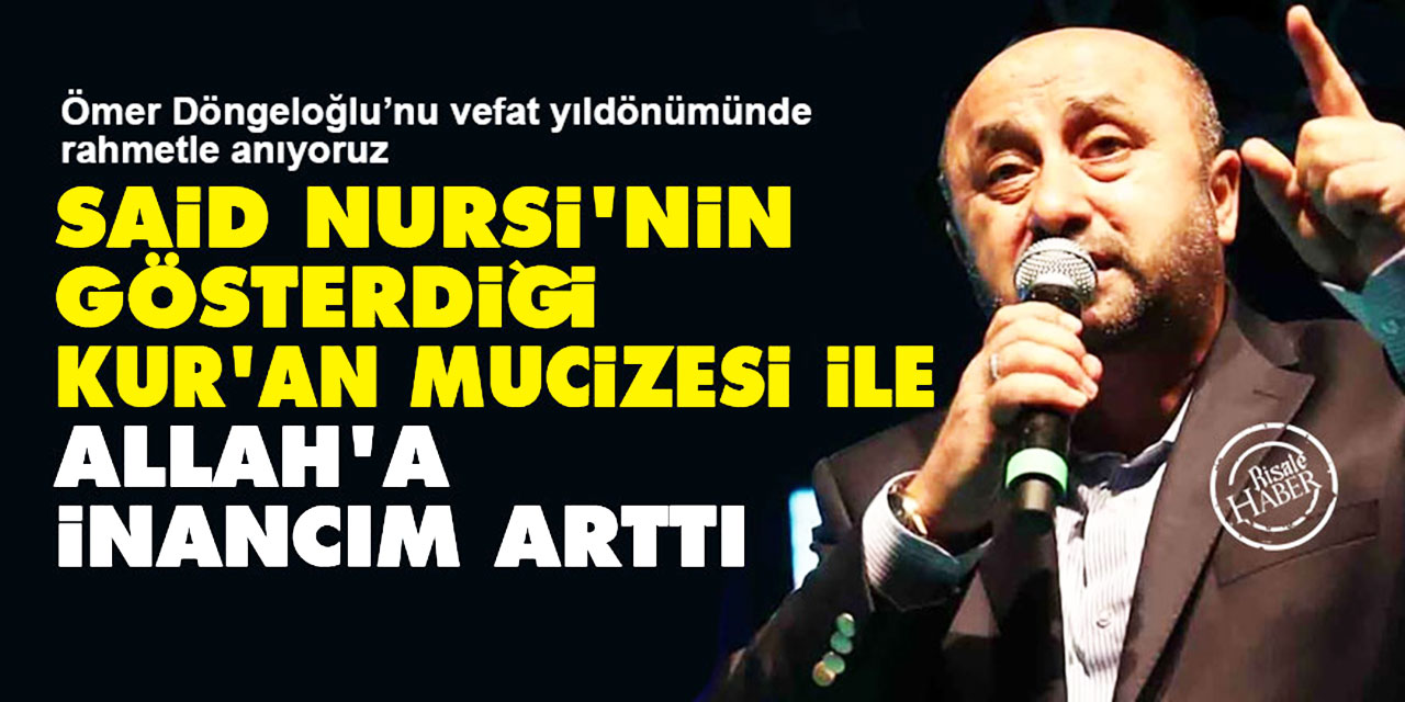 Ömer Döngeloğlu: Said Nursi'nin gösterdiği Kur'an mucizesi ile Allah'a inancım arttı