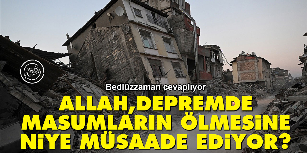 'Allah, depremde masumların ölmesine niye müsaade ediyor?' Said Nursi cevaplıyor