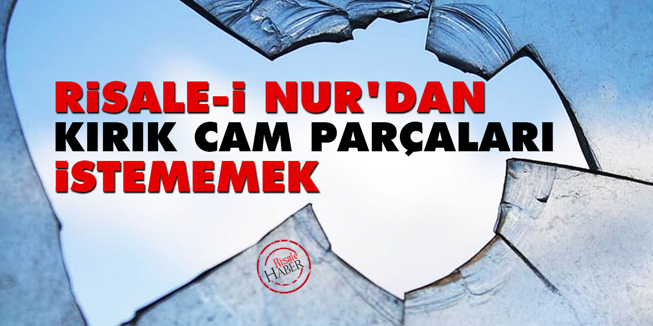 Risale-i Nur’dan kırık cam parçaları istememek