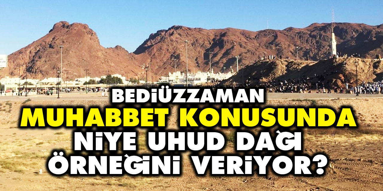 Bediüzzaman, muhabbet konusunda niye Uhud dağı örneğini veriyor?