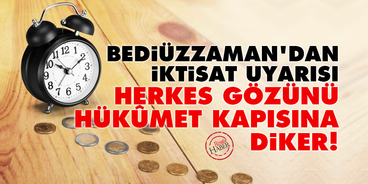 Bediüzzaman'dan iktisat uyarısı: Herkes gözünü hükûmet kapısına diker!