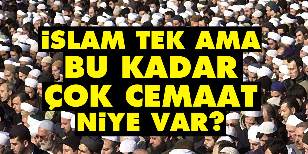 İslam tek ama bu kadar çok cemaat niye var?