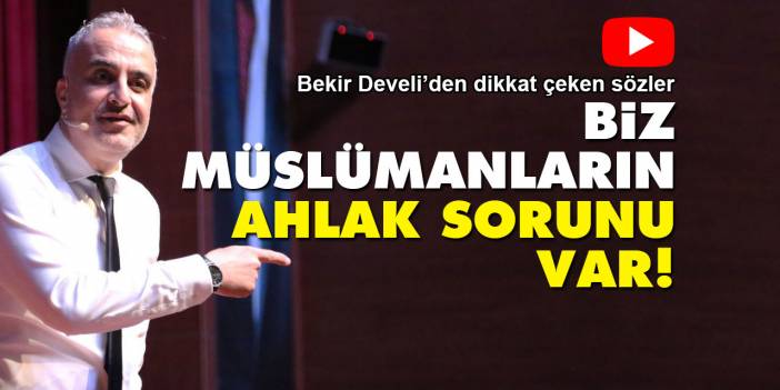 Biz Müslümanların ahlak sorunu var!