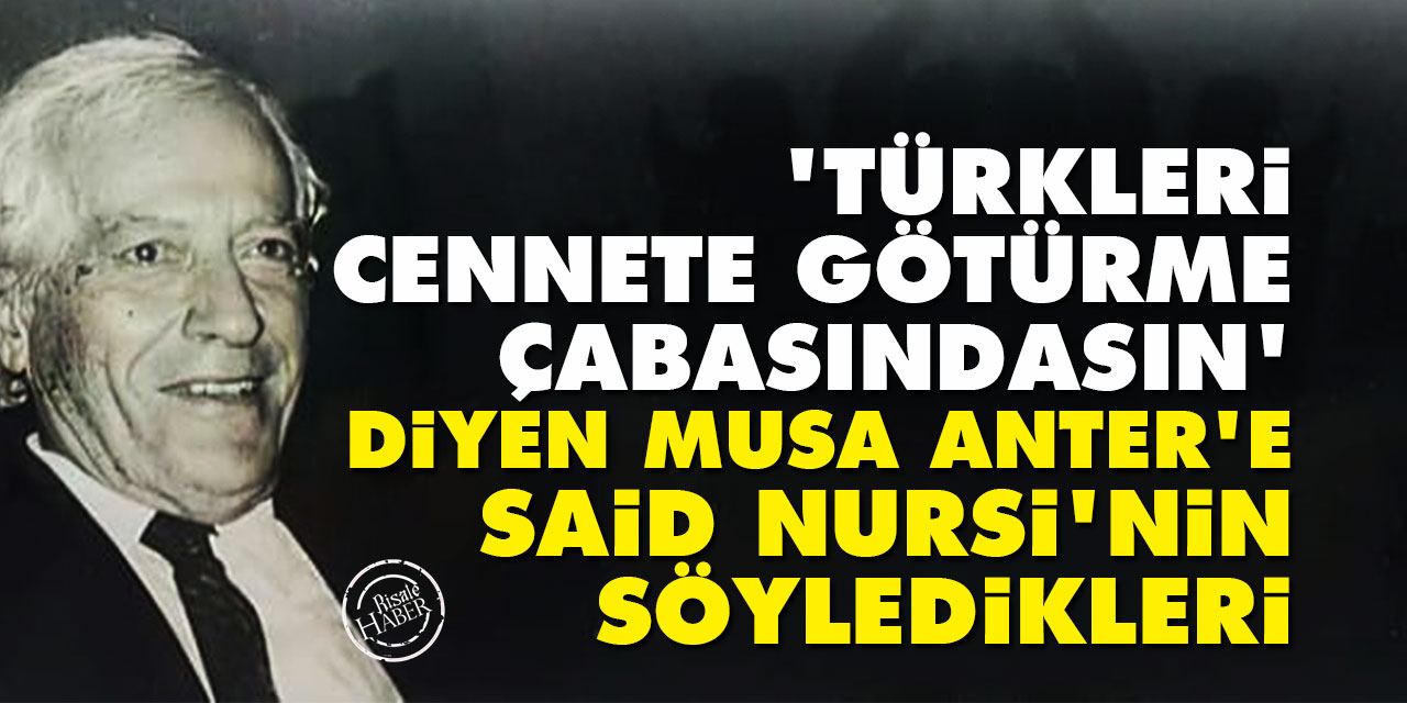 'Türkleri Cennete götürme çabasındasın' diyen Musa Anter'e Said Nursi'nin söyledikleri