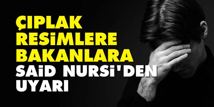 Çıplak resimlere bakanlara Said Nursi'den uyarı