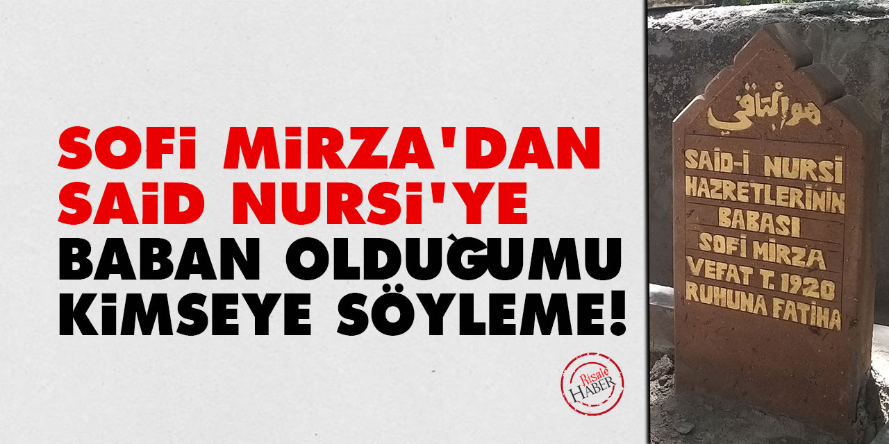 Sofi Mirza'dan Said Nursi'ye: Baban olduğumu kimseye söyleme!