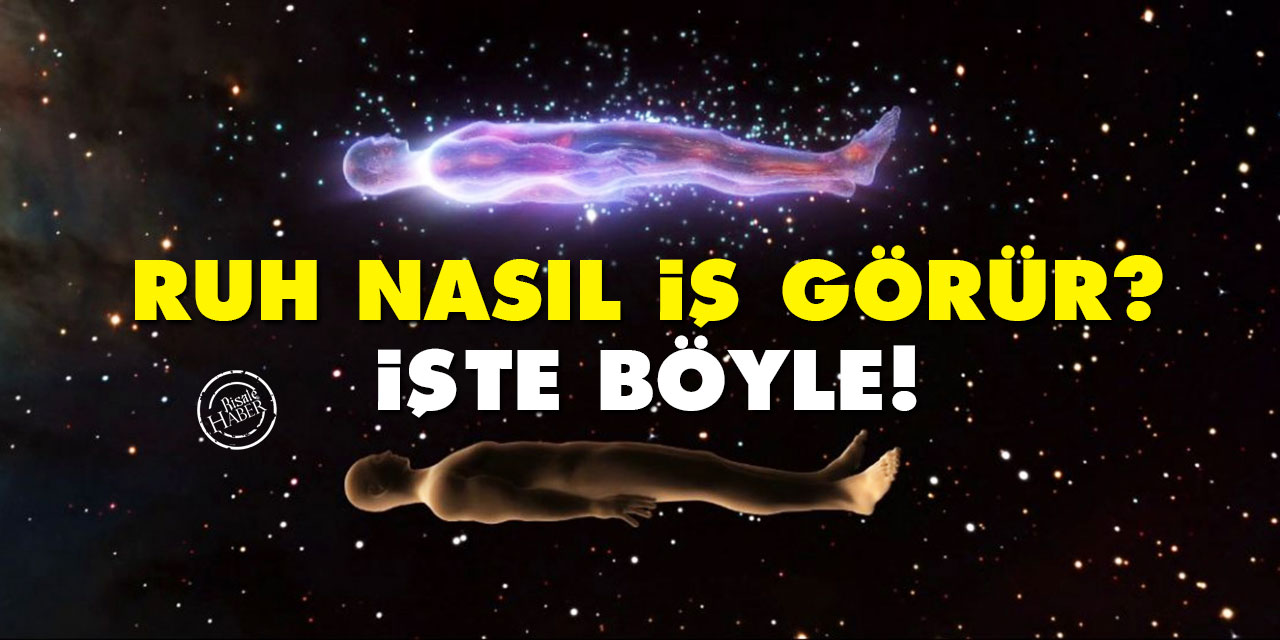 Ruh nasıl iş görür? İşte böyle!