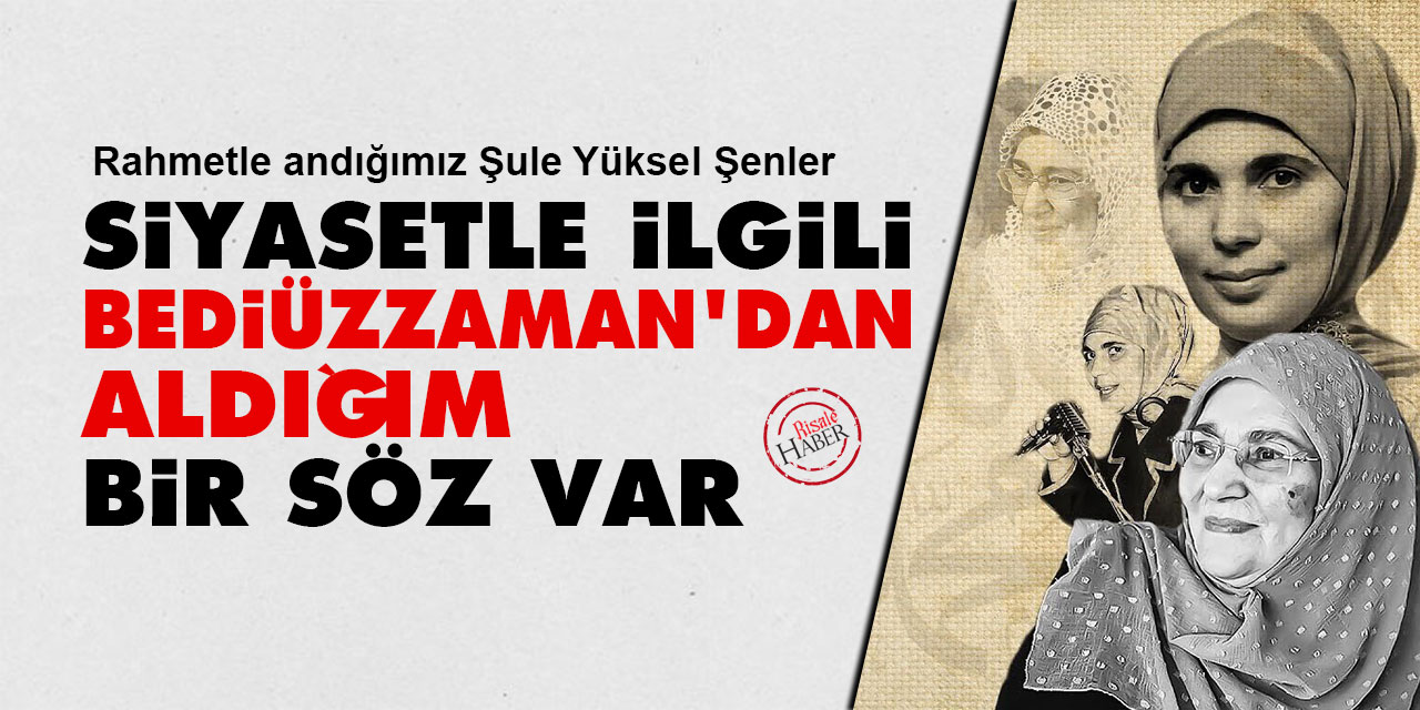 Şule Yüksel Şenler: Siyasetle ilgili Bediüzzaman'dan aldığım bir söz var