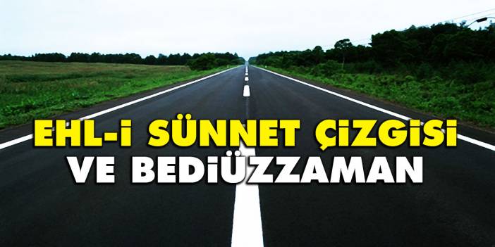 Ehl-i Sünnet çizgisi ve Bediüzzaman Said Nursi