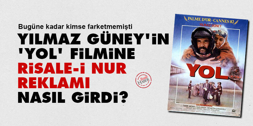 Yılmaz Güney'in 'Yol' filmine Risale-i Nur reklamı nasıl girdi?