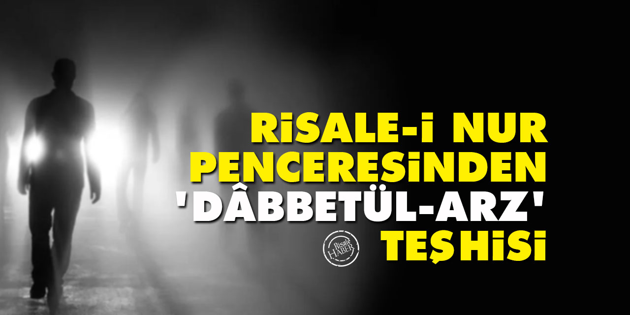 Risale-i Nur penceresinden 'Dâbbetül-arz' teşhisi