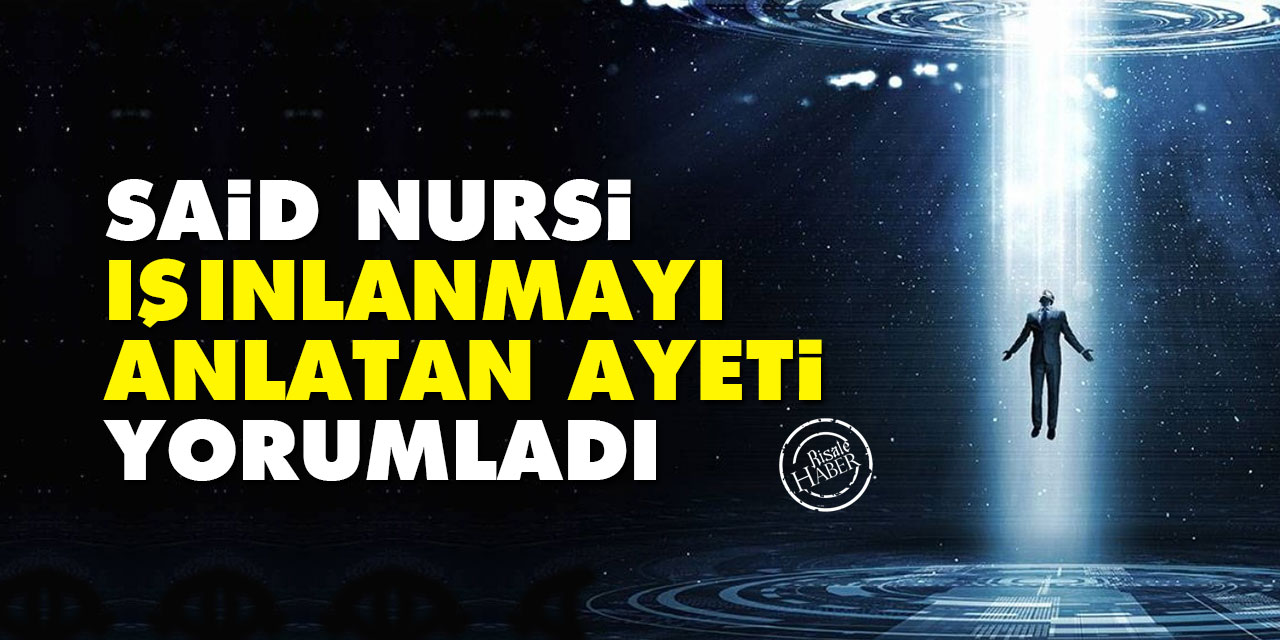 Said Nursi, ışınlanmayı anlatan ayeti yorumladı