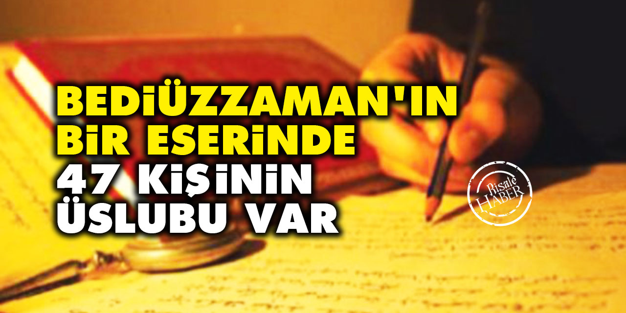 Bediüzzaman'ın bir eserinde 47 kişinin üslubu var