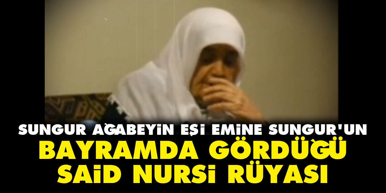 Mustafa Sungur ağabeyin eşi Emine hanımın bayramda gördüğü Said Nursi rüyası