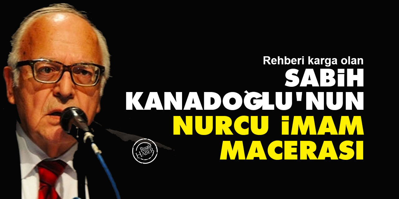 Sabih Kanadoğlu'nun 'Nurcu İmam' macerası