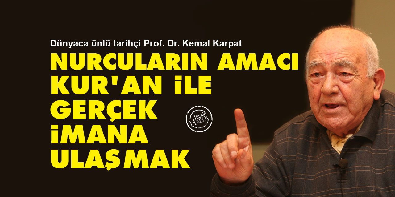 Ünlü tarihçi Kemal Karpat: Nurcuların amacı Kur’an ile gerçek imana ulaşmak