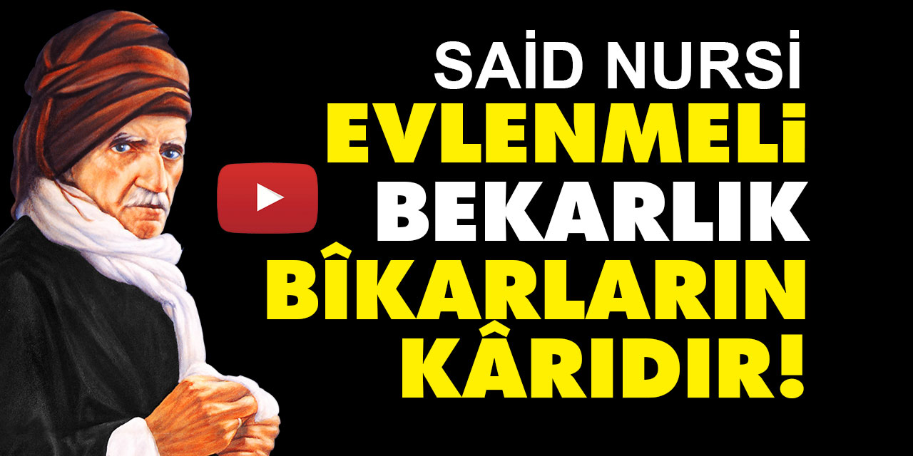 Said Nursi: Evlenmeli, bekarlık bîkarların kârıdır!