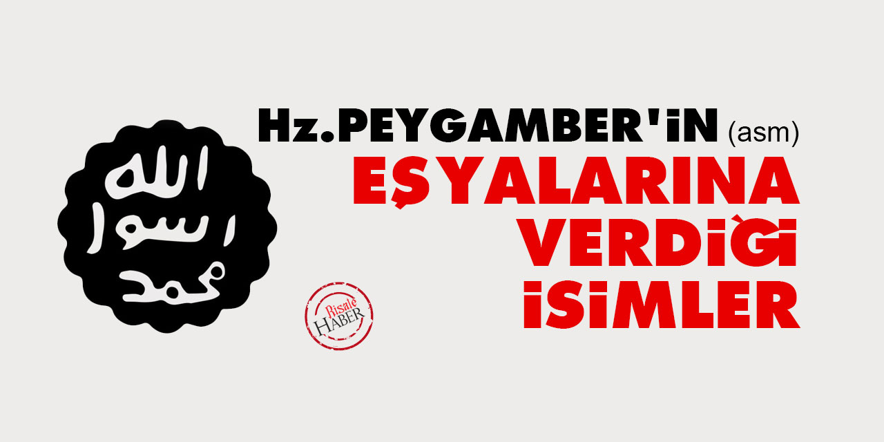 Hz. Peygamber'in (asm) eşyalarına verdiği isimler