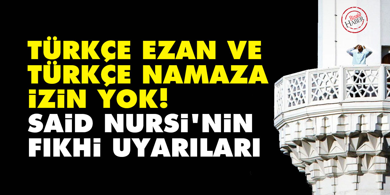 Türkçe ezan ve namaza izin yok! Said Nursi'nin fıkhi uyarıları