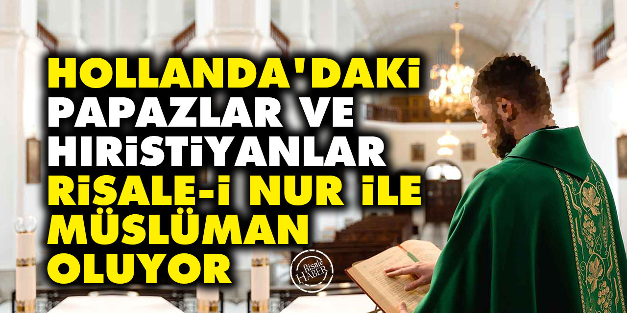 Hollanda'daki papazlar ve Hıristiyanlar Risale-i Nur ile Müslüman oluyor