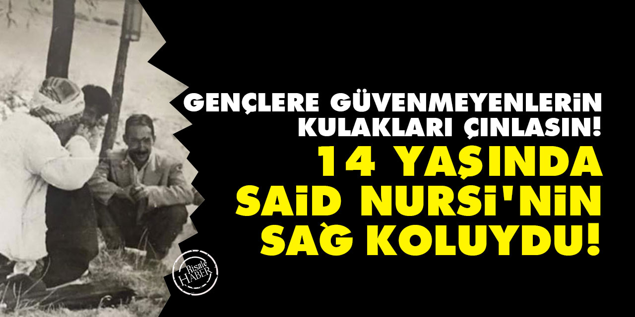 Gençlere güvenmeyenlerin kulakları çınlasın: 14 yaşında, Said Nursi'nin sağ koluydu!