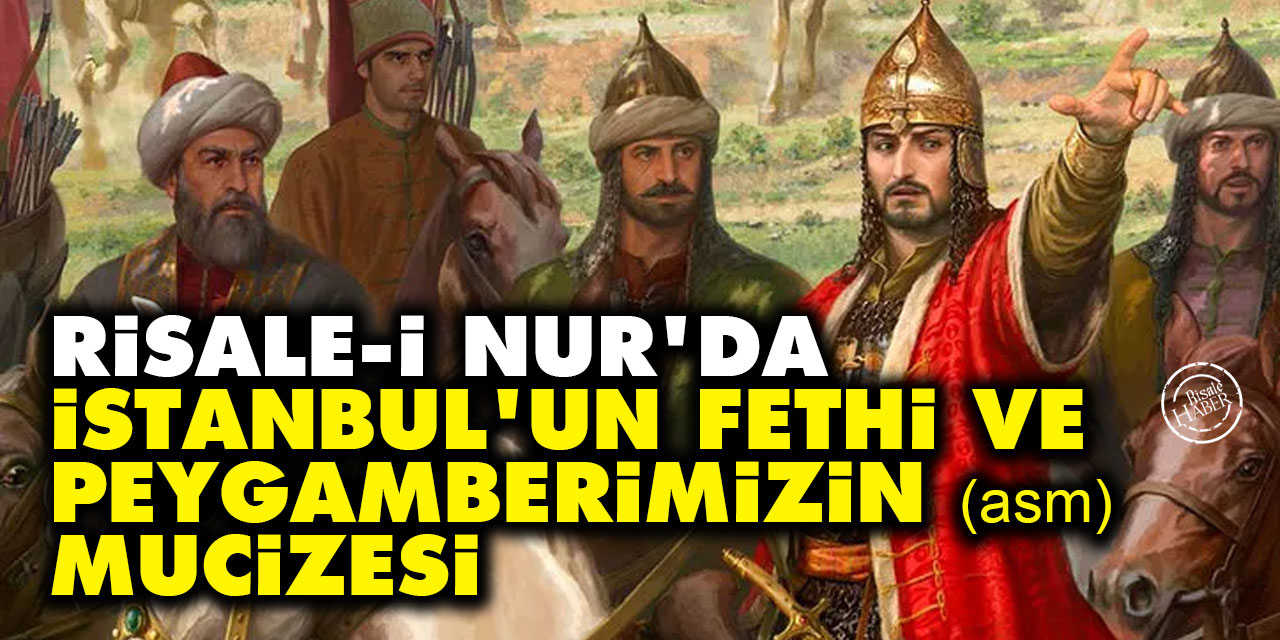 Risale-i Nur'da İstanbul'un fethi ve Peygamber Efendimizin (asm) mucizesi