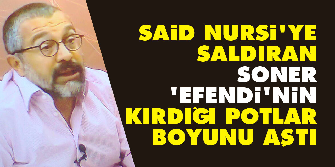 Said Nursi'ye saldıran Soner 'efendi'nin kırdığı potlar boyunu aştı