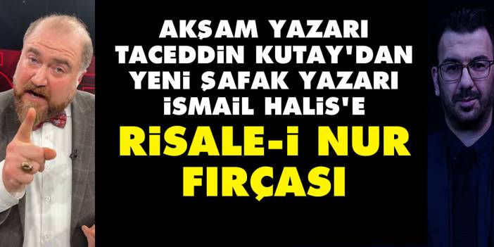 Yeni Şafak yazarı İsmail Halis'e Risale-i Nur fırçası