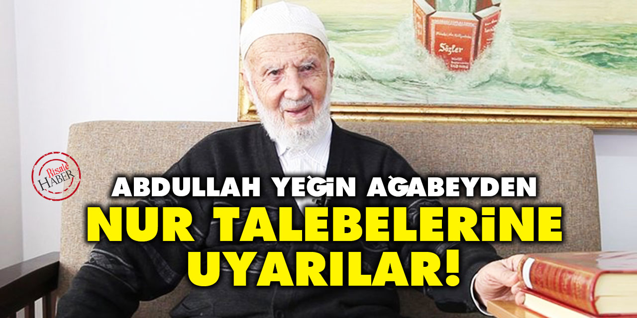 Abdullah Yeğin ağabeyden Risale-i Nur talebelerine uyarılar!