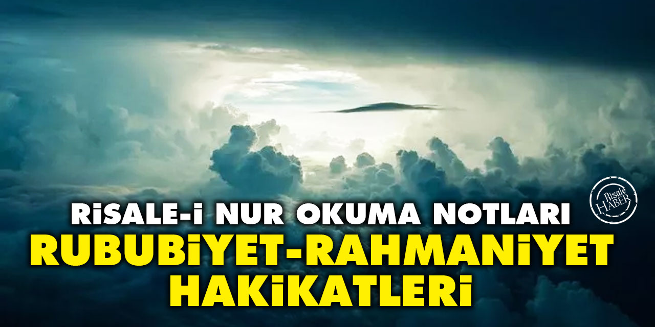 Risale-i Nur Okuma Notları: Rububiyet ve Rahmaniyet Hakikatleri