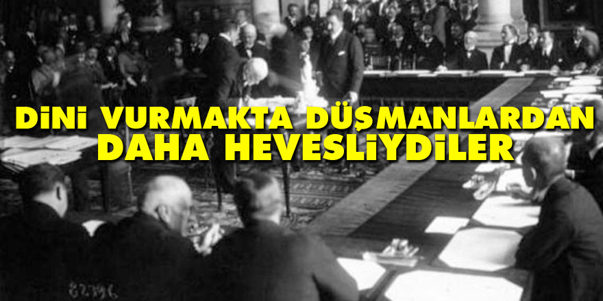 Dini vurmakta düşmanlardan daha hevesliydiler