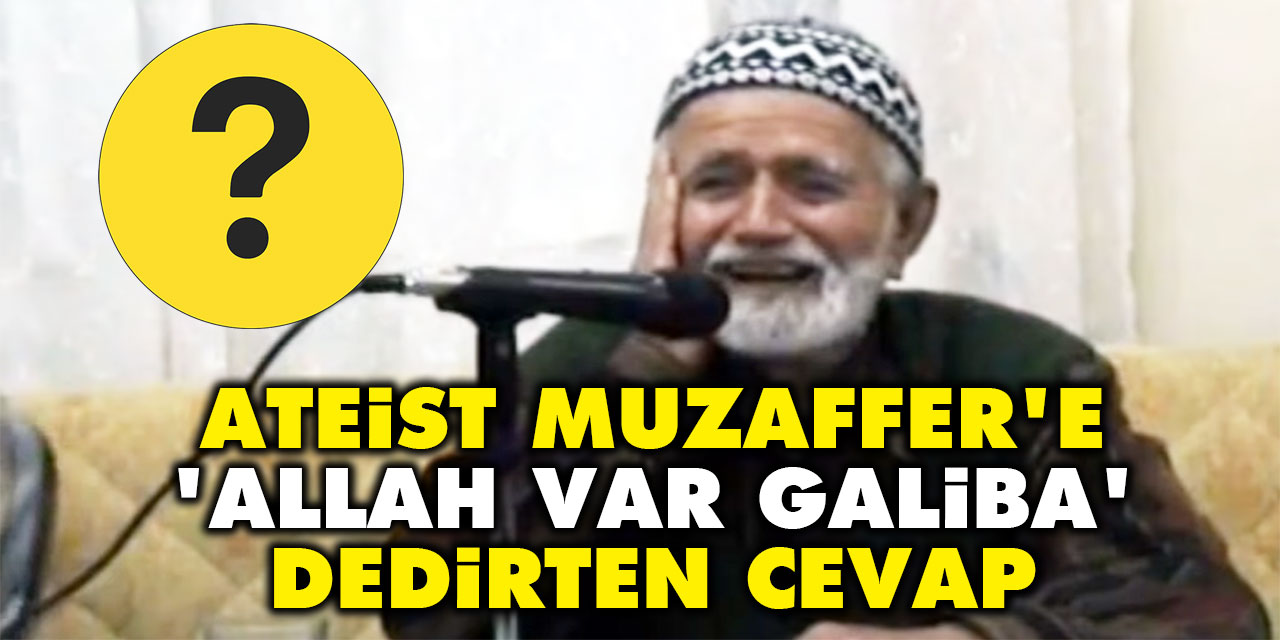 Ateist Muzaffer'e 'Allah var galiba' dedirten cevap