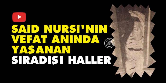 Said Nursi'nin vefat anında yaşanan sıradışı haller