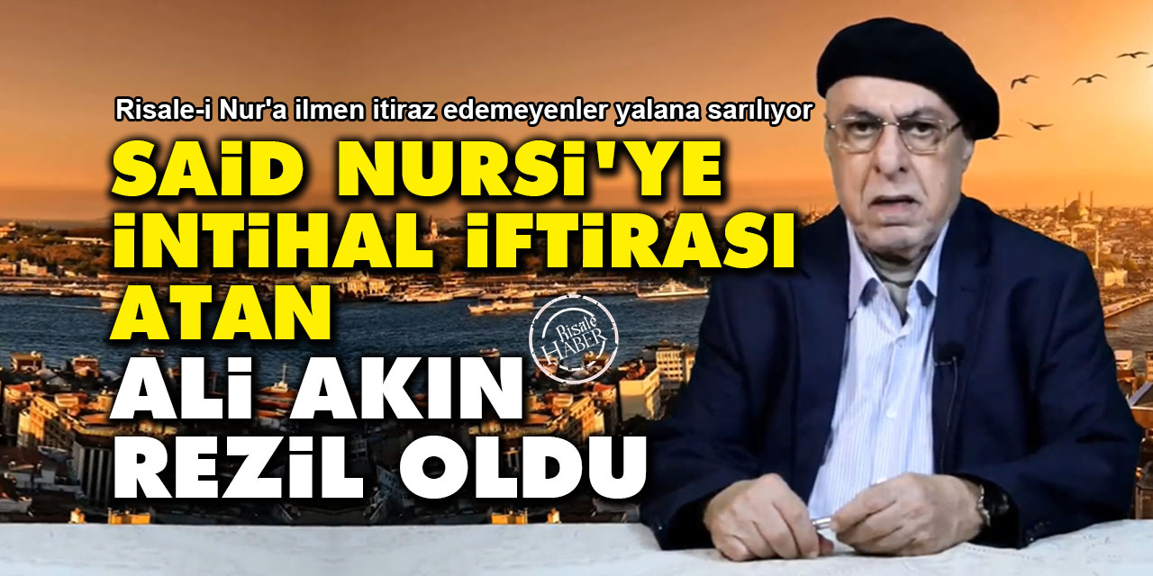 Said Nursi'ye intihal iftirası atan Ali Akın rezil oldu