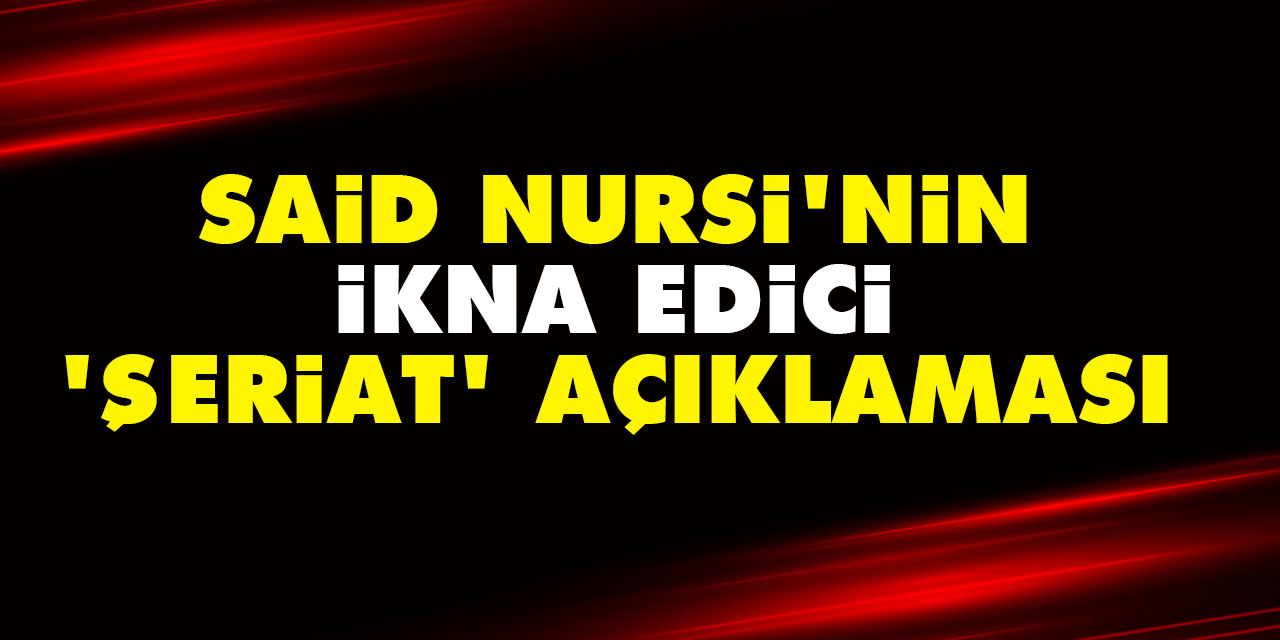 Said Nursi'nin ikna edici 'şeriat' açıklaması