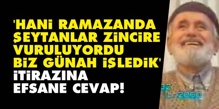 'Hani Ramazanda şeytanlar zincire vuruluyordu biz günah işledik' itirazına efsane cevap!