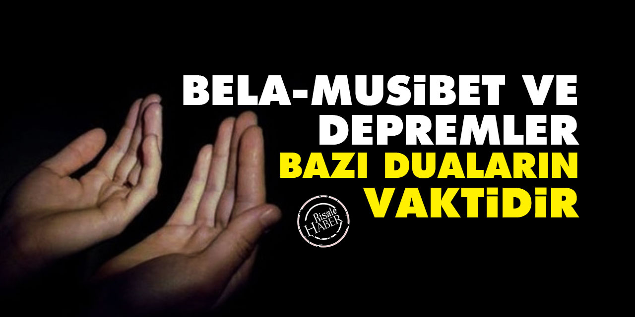 Bela ve musibetler, depremler bazı duaların vaktidir