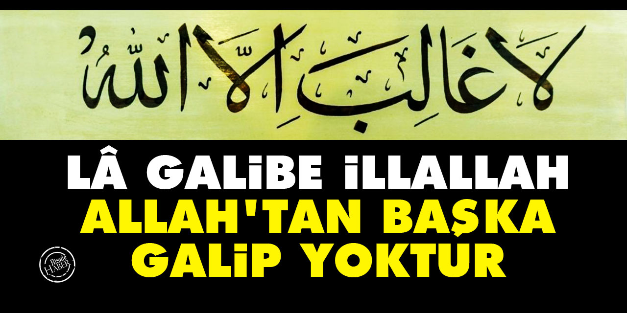Lâ Galibe İllallah Allah’tan başka galip yoktur
