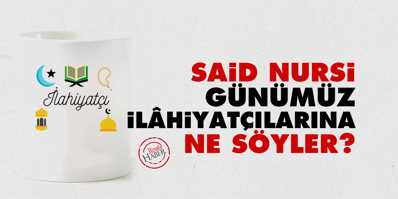 Said Nursi Günümüz İlâhiyatçılarına Ne Söyler?