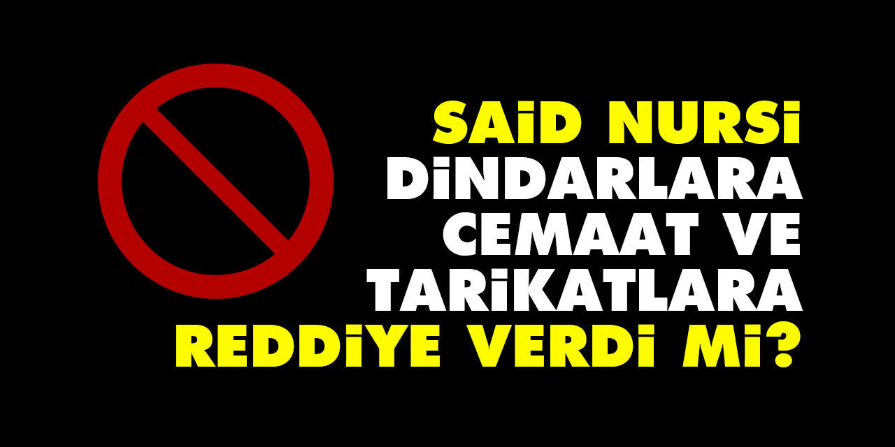 Said Nursi dindarlara, cemaat ve tarikat liderlerine reddiye verdi mi?