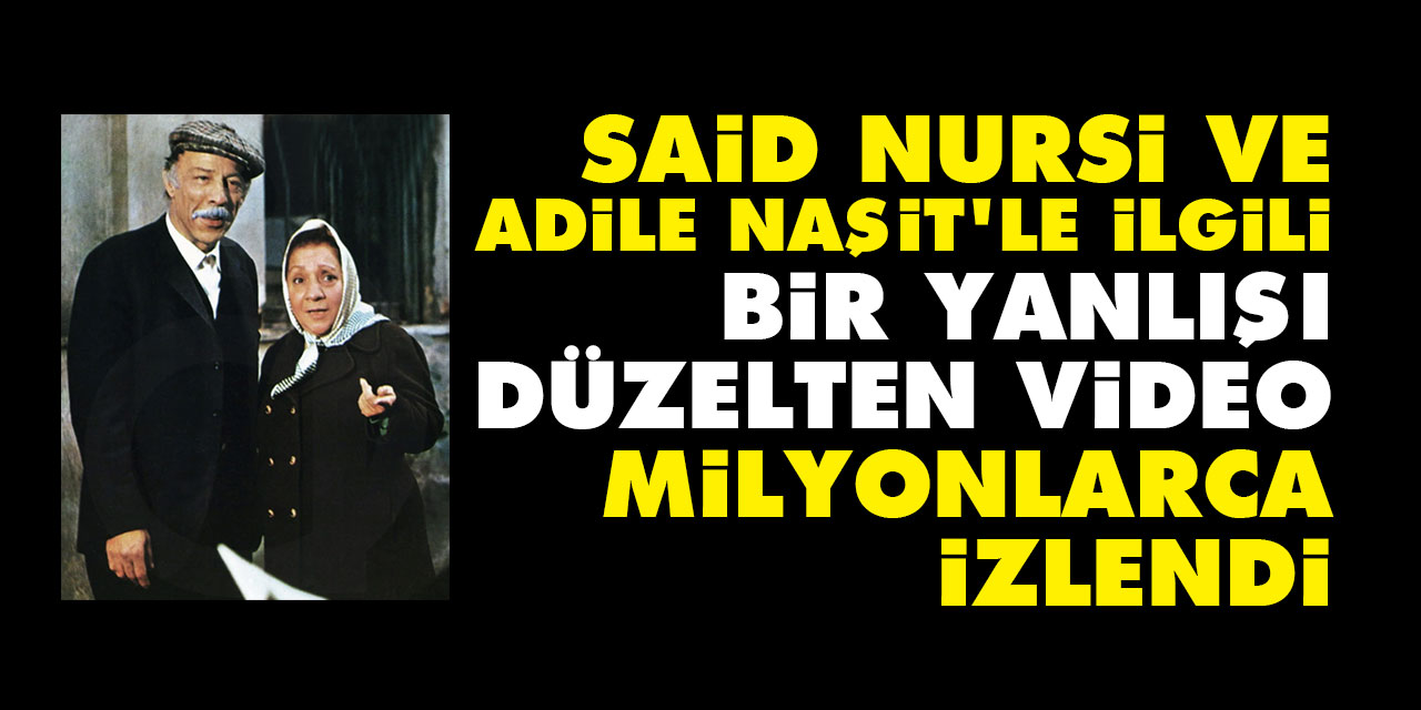 Said Nursi ve Adile Naşit'le ilgili bir yanlışı düzelten video milyonlarca kez izlendi