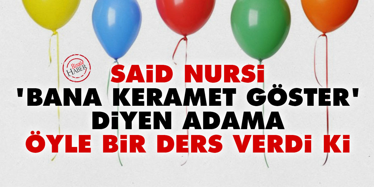 Said Nursi, 'bana keramet göster' diyen adama öyle bir ders verdi ki