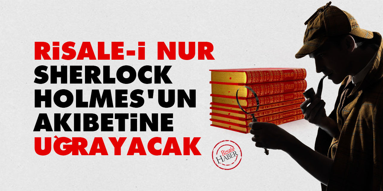 Risale-i Nur, Sherlock Holmes'un akıbetine uğrayacak