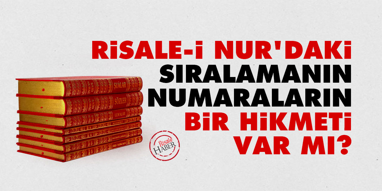 Risale-i Nur’daki sıralamanın, numaraların bir hikmeti var mı?