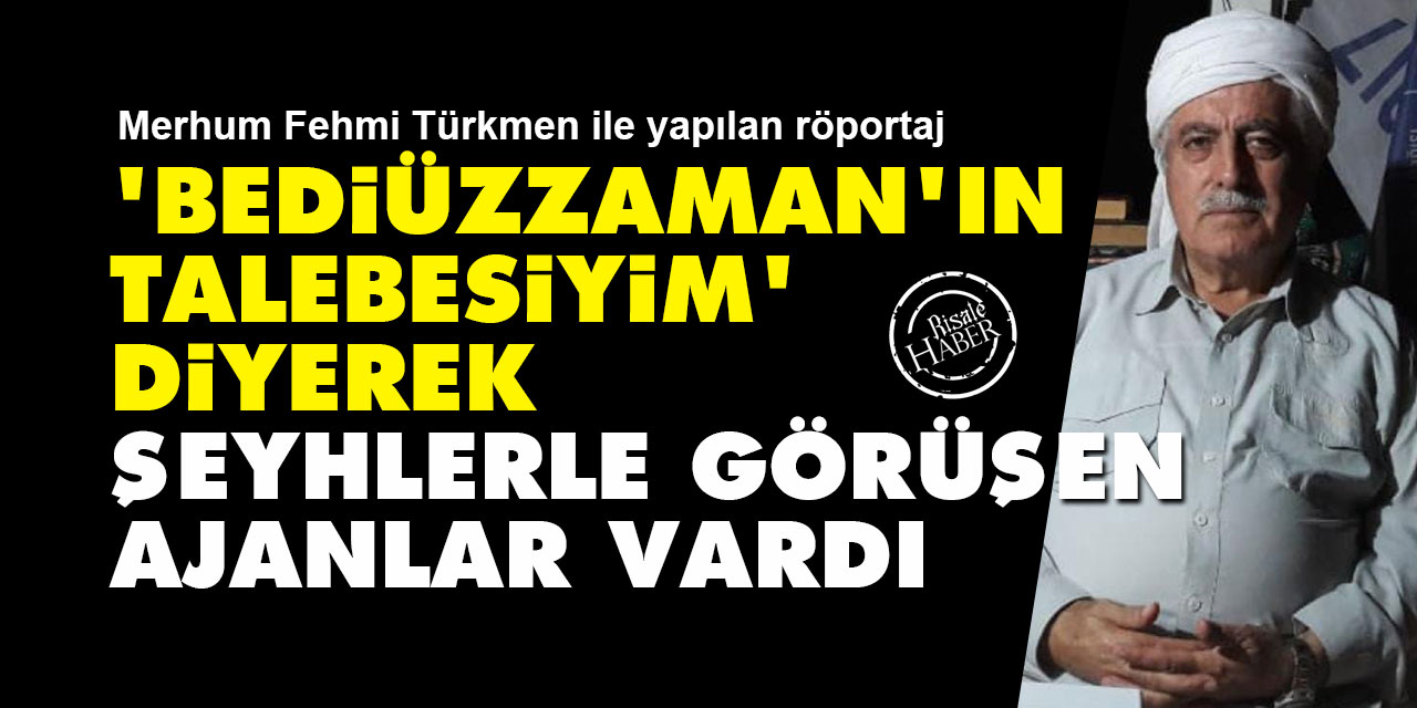 'Bediüzzaman'ın talebesiyim' diyerek şeyhlerle görüşen ajanlar vardı