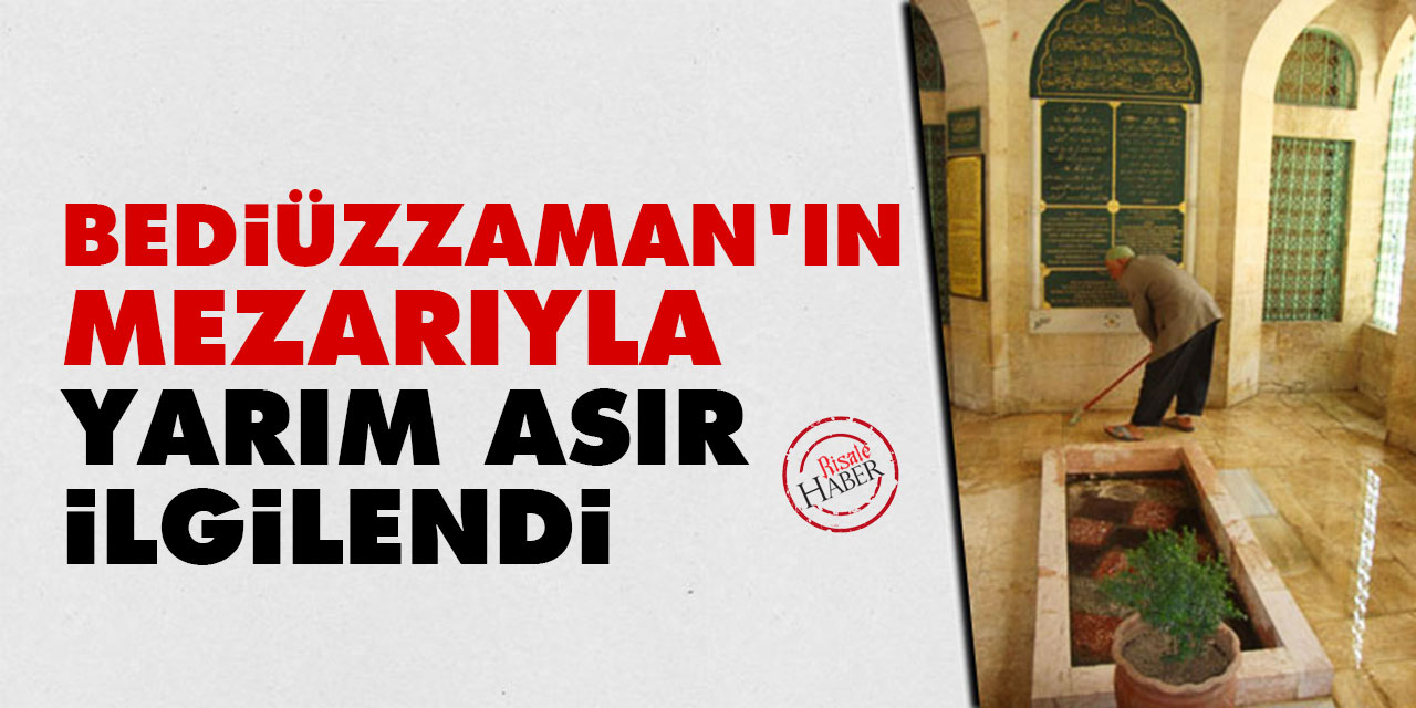 Bediüzzaman'ın mezarıyla yarım asır boyunca ilgilendi
