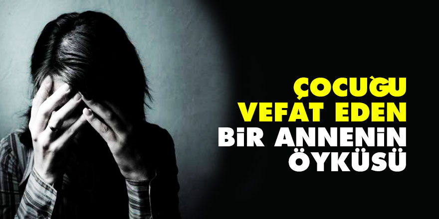 Çocuğu vefat eden bir annenin öyküsü
