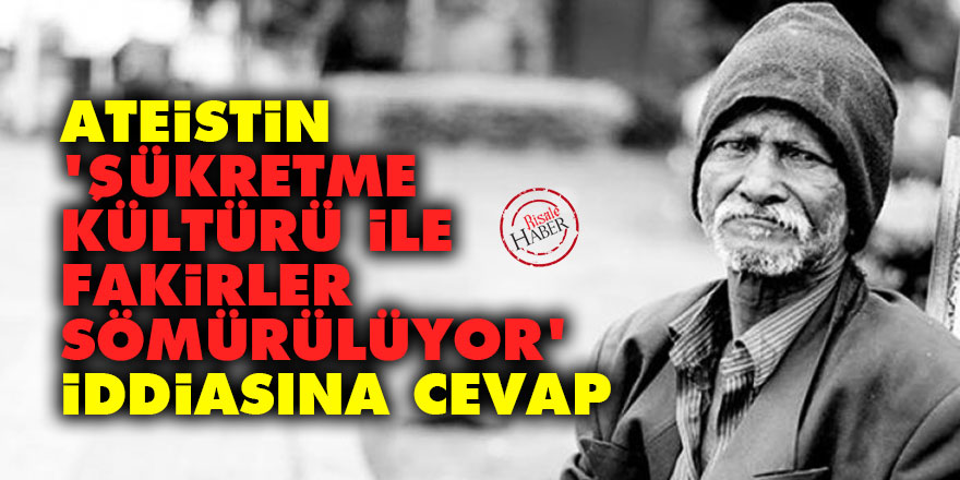 Ateistin 'şükretme kültürü ile fakirler sömürülüyor' iddiasına cevap
