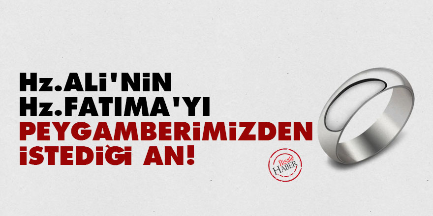Hz. Ali'nin Hz. Fatıma'yı Peygamberimizden istediği an!